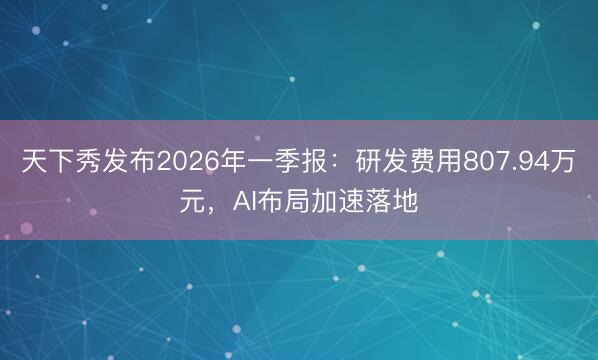 天下秀发布2026年一季报：研发费用807.94万元，AI布局加速落地