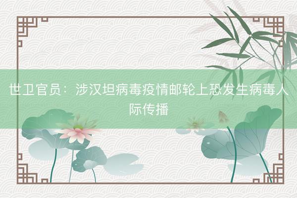 世卫官员：涉汉坦病毒疫情邮轮上恐发生病毒人际传播