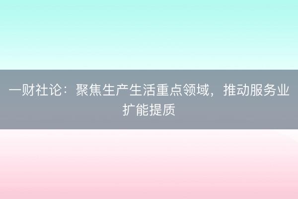 一财社论：聚焦生产生活重点领域，推动服务业扩能提质
