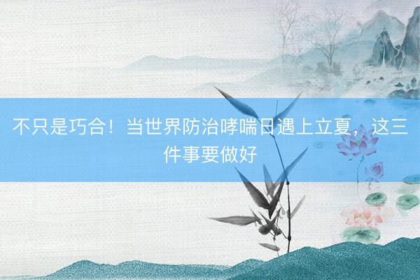 不只是巧合！当世界防治哮喘日遇上立夏，这三件事要做好