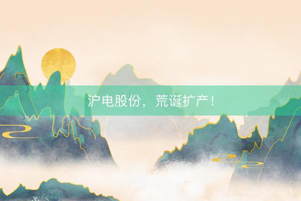 沪电股份，荒诞扩产！
