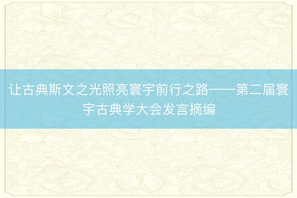 让古典斯文之光照亮寰宇前行之路——第二届寰宇古典学大会发言摘编