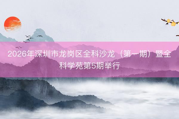 2026年深圳市龙岗区全科沙龙（第一期）暨全科学苑第5期举行